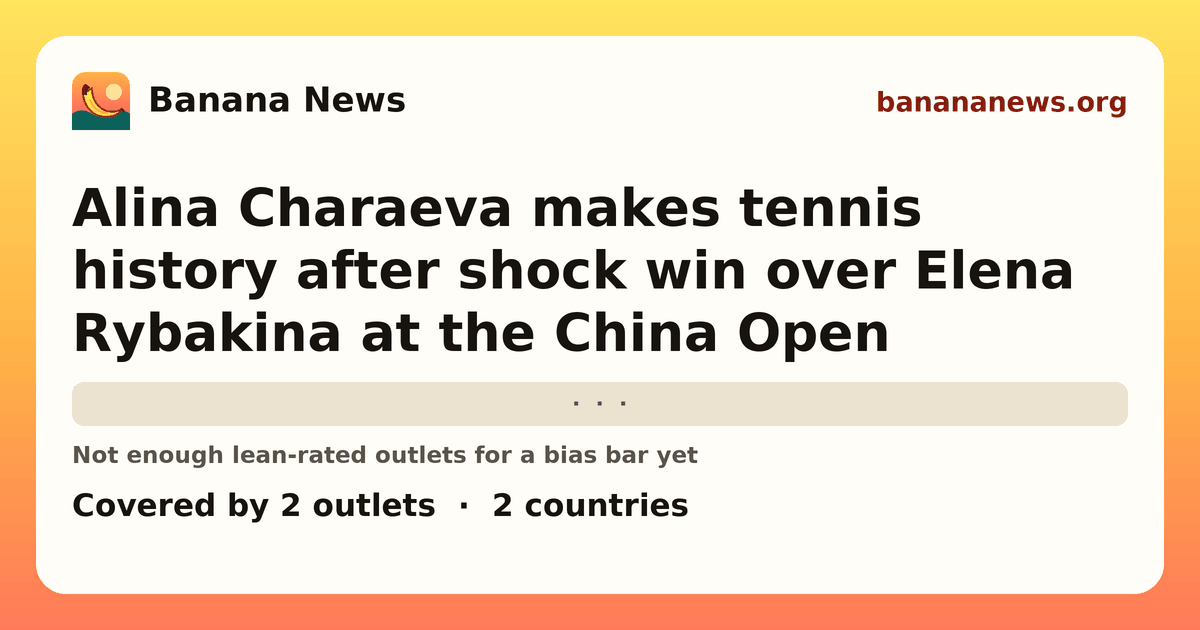 Banana News card: Alina Charaeva makes tennis history after shock win over Elena Rybakina at the China Open. Covered by 2 outlets.